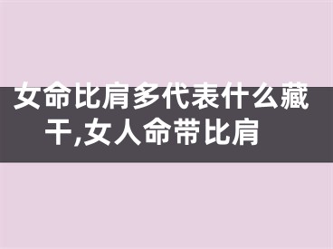 女命比肩多代表什么藏干,女人命带比肩