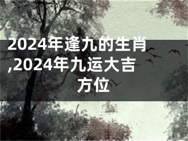 2024年逢九的生肖,2024年九运大吉方位