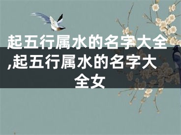 起五行属水的名字大全,起五行属水的名字大全女