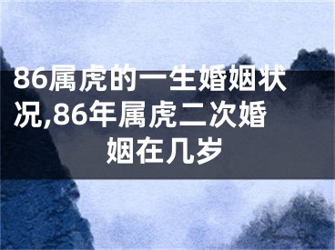 86属虎的一生婚姻状况,86年属虎二次婚姻在几岁