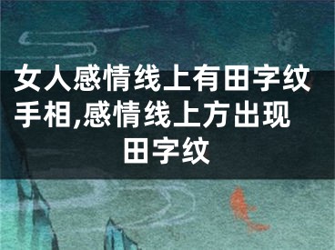 女人感情线上有田字纹手相,感情线上方出现田字纹