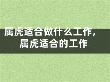 属虎适合做什么工作,属虎适合的工作