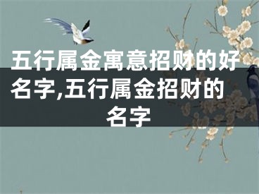 五行属金寓意招财的好名字,五行属金招财的名字