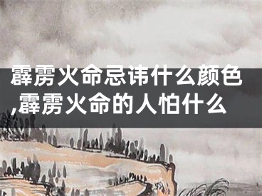 霹雳火命忌讳什么颜色,霹雳火命的人怕什么