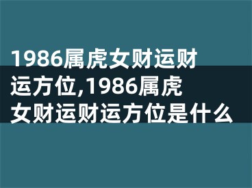 1986属虎女财运财运方位,1986属虎女财运财运方位是什么