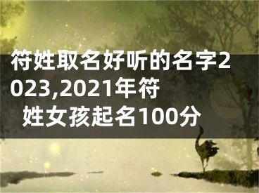 符姓取名好听的名字2023,2021年符姓女孩起名100分