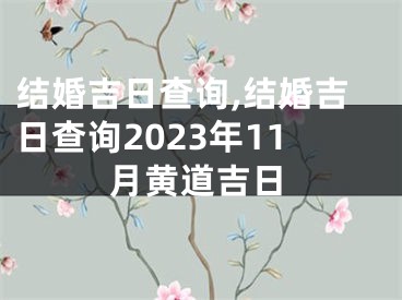 结婚吉日查询,结婚吉日查询2023年11月黄道吉日