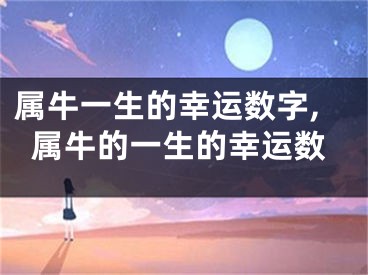 属牛一生的幸运数字,属牛的一生的幸运数