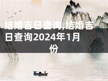 结婚吉日查询,结婚吉日查询2024年1月份