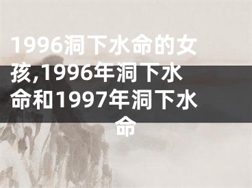 1996洞下水命的女孩,1996年洞下水命和1997年洞下水命