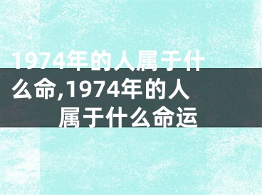 1974年的人属于什么命,1974年的人属于什么命运