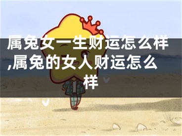 属兔女一生财运怎么样,属兔的女人财运怎么样