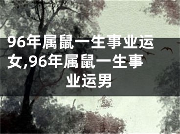 96年属鼠一生事业运女,96年属鼠一生事业运男