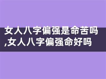 女人八字偏强是命苦吗,女人八字偏强命好吗