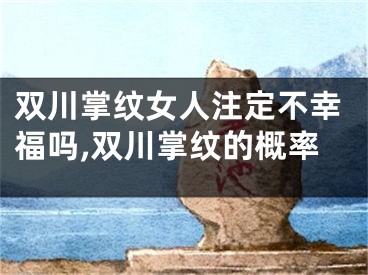 双川掌纹女人注定不幸福吗,双川掌纹的概率