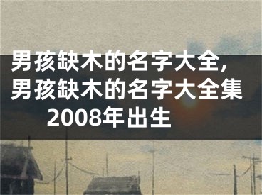 男孩缺木的名字大全,男孩缺木的名字大全集2008年出生