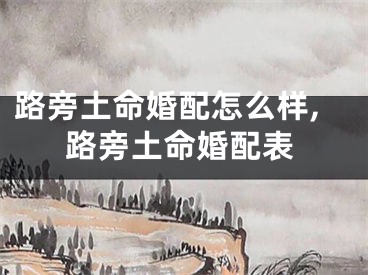 路旁土命婚配怎么样,路旁土命婚配表