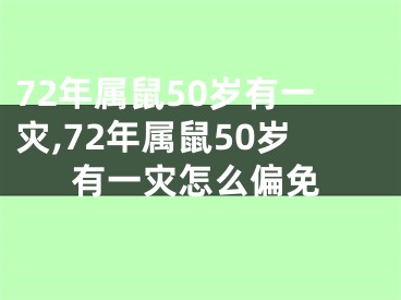 72年属鼠50岁有一灾,72年属鼠50岁有一灾怎么偏免