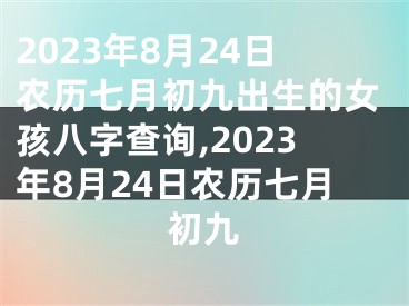 2023年8月24日农历七月初九出生的女孩八字查询,2023年8月24日农历七月初九