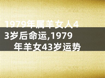 1979年属羊女人43岁后命运,1979年羊女43岁运势