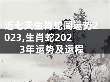 近七天生肖蛇周运势2023,生肖蛇2023年运势及运程