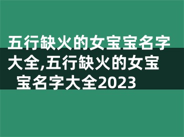 五行缺火的女宝宝名字大全,五行缺火的女宝宝名字大全2023