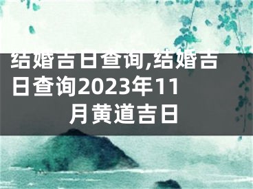 结婚吉日查询,结婚吉日查询2023年11月黄道吉日