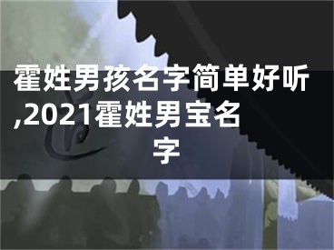 霍姓男孩名字简单好听,2021霍姓男宝名字