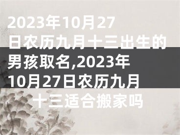 2023年10月27日农历九月十三出生的男孩取名,2023年10月27日农历九月十三适合搬家吗