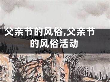 父亲节的风俗,父亲节的风俗活动