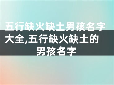 五行缺火缺土男孩名字大全,五行缺火缺土的男孩名字