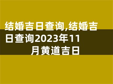 结婚吉日查询,结婚吉日查询2023年11月黄道吉日