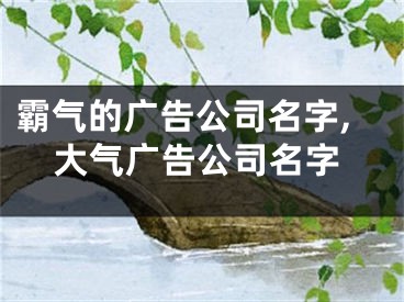 霸气的广告公司名字,大气广告公司名字