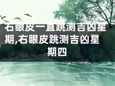 右眼皮一直跳测吉凶星期,右眼皮跳测吉凶星期四