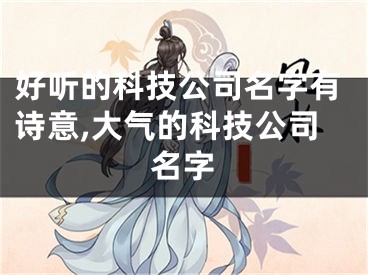 好听的科技公司名字有诗意,大气的科技公司名字