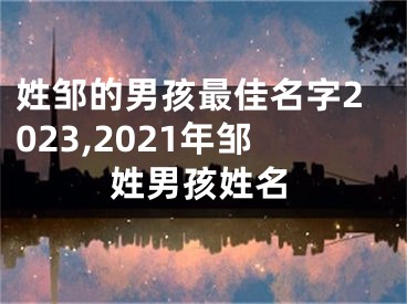 姓邹的男孩最佳名字2023,2021年邹姓男孩姓名