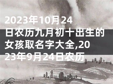 2023年10月24日农历九月初十出生的女孩取名字大全,2023年9月24日农历