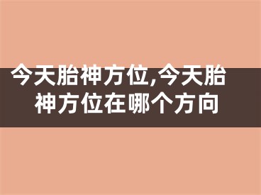 今天胎神方位,今天胎神方位在哪个方向