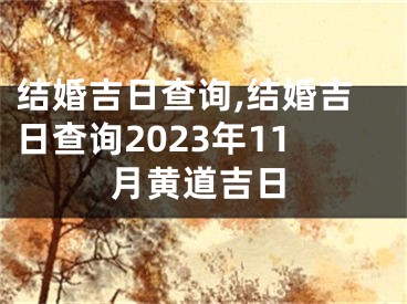 结婚吉日查询,结婚吉日查询2023年11月黄道吉日