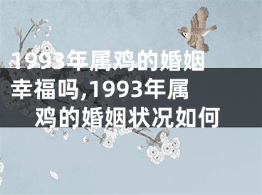 1993年属鸡的婚姻幸福吗,1993年属鸡的婚姻状况如何