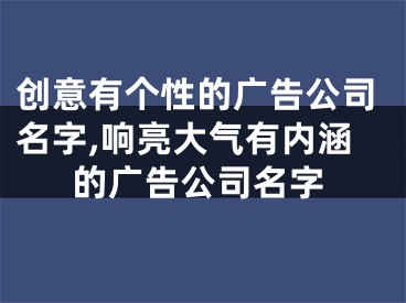 创意有个性的广告公司名字,响亮大气有内涵的广告公司名字