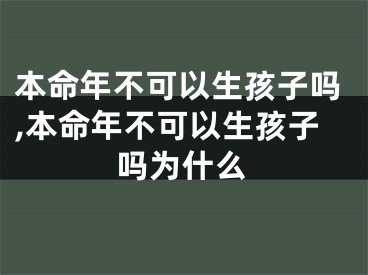 本命年不可以生孩子吗,本命年不可以生孩子吗为什么