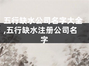 五行缺水公司名字大全,五行缺水注册公司名字