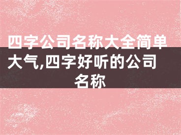 四字公司名称大全简单大气,四字好听的公司名称