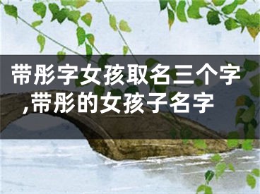 带彤字女孩取名三个字,带彤的女孩子名字