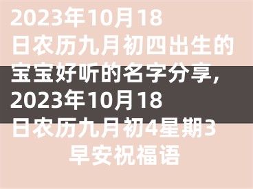 2023年10月18日农历九月初四出生的宝宝好听的名字分享,2023年10月18日农历九月初4星期3早安祝福语