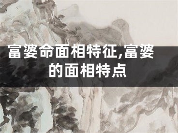 富婆命面相特征,富婆的面相特点