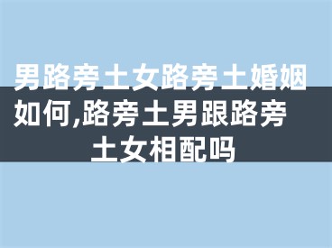 男路旁土女路旁土婚姻如何,路旁土男跟路旁土女相配吗