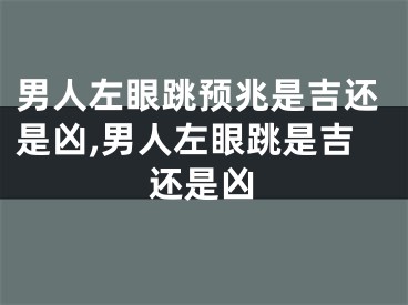 男人左眼跳预兆是吉还是凶,男人左眼跳是吉还是凶