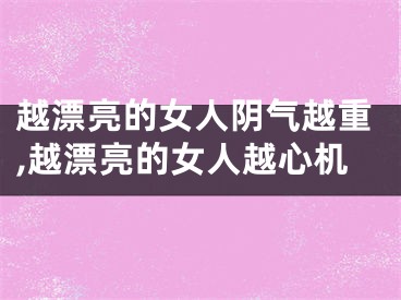 越漂亮的女人阴气越重,越漂亮的女人越心机